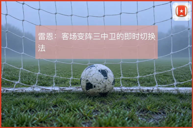 雷恩：客场变阵三中卫的即时切换法