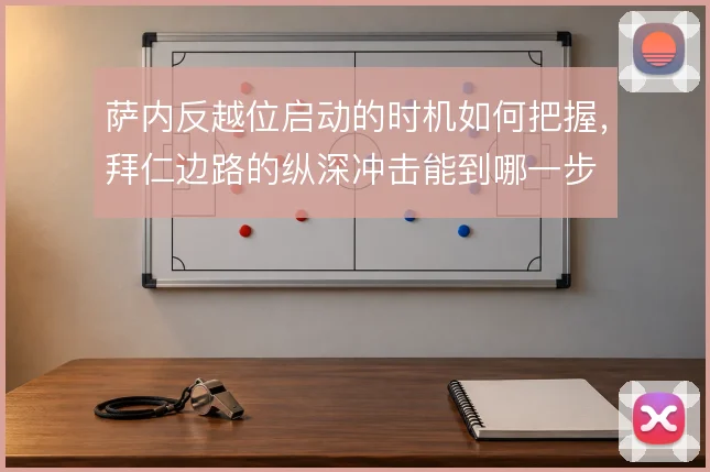 萨内反越位启动的时机如何把握，拜仁边路的纵深冲击能到哪一步