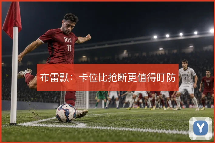 布雷默:卡位比抢断更值得盯防