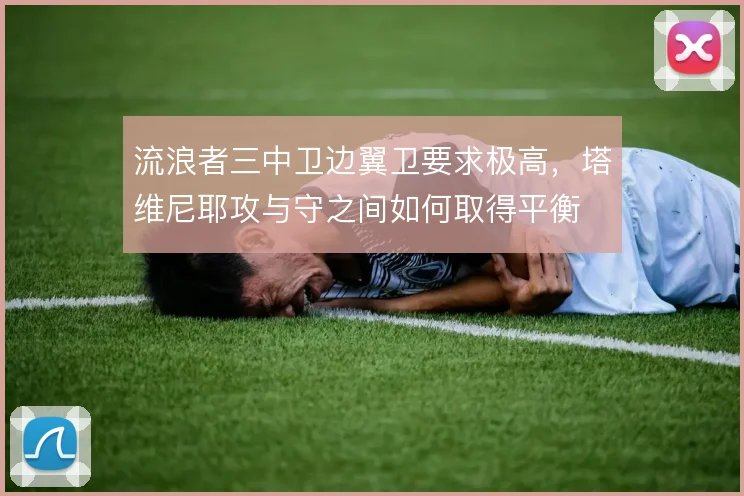 流浪者三中卫边翼卫要求极高,塔维尼耶攻与守之间如何取得平衡