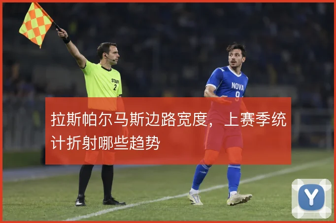 拉斯帕尔马斯边路宽度，上赛季统计折射哪些趋势