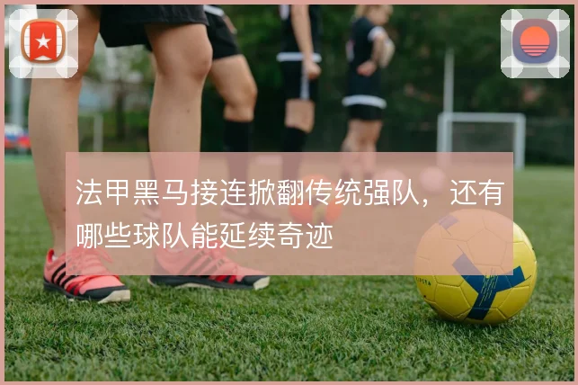 法甲黑马接连掀翻传统强队，还有哪些球队能延续奇迹