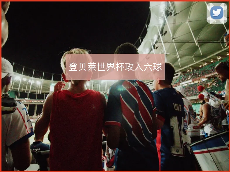 登贝莱世界杯攻入六球